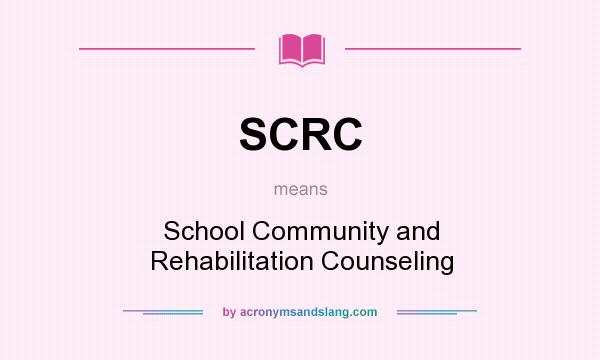What does SCRC mean? It stands for School Community and Rehabilitation Counseling