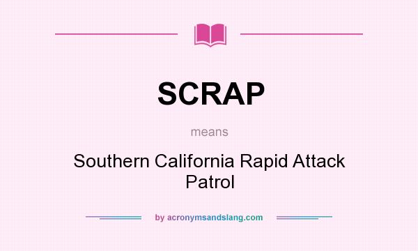 What does SCRAP mean? It stands for Southern California Rapid Attack Patrol