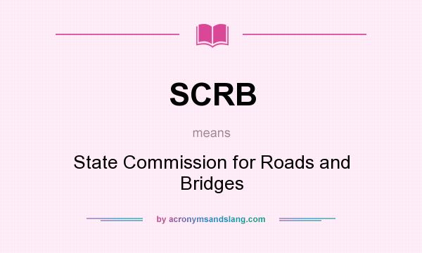 What does SCRB mean? It stands for State Commission for Roads and Bridges