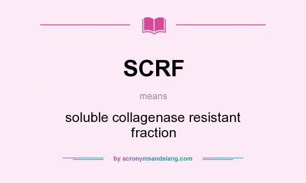 What does SCRF mean? It stands for soluble collagenase resistant fraction