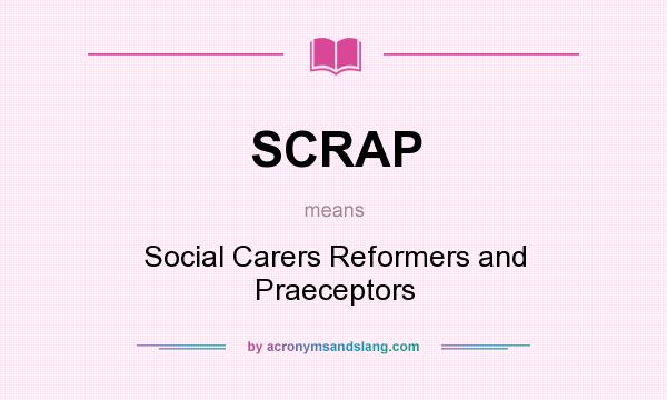 What does SCRAP mean? It stands for Social Carers Reformers and Praeceptors