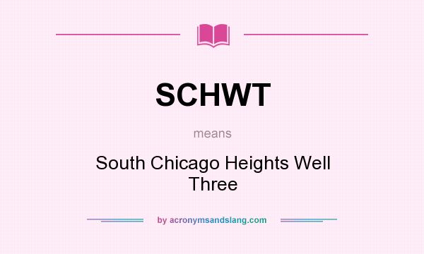 What does SCHWT mean? It stands for South Chicago Heights Well Three