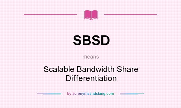 What does SBSD mean? It stands for Scalable Bandwidth Share Differentiation