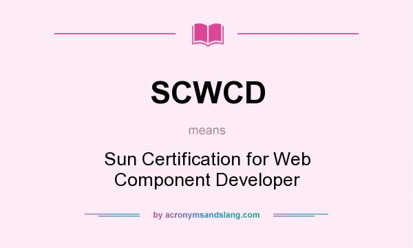 What does SCWCD mean? It stands for Sun Certification for Web Component Developer