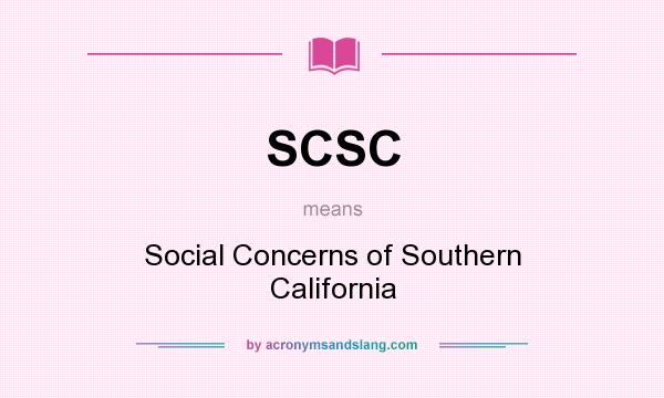 What does SCSC mean? It stands for Social Concerns of Southern California