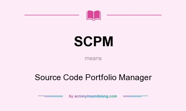 What does SCPM mean? It stands for Source Code Portfolio Manager