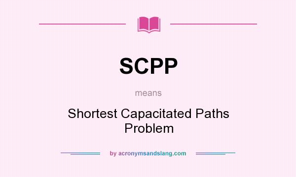 What does SCPP mean? It stands for Shortest Capacitated Paths Problem