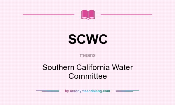 What does SCWC mean? It stands for Southern California Water Committee