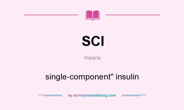 What does SCI mean? It stands for single-component insulin