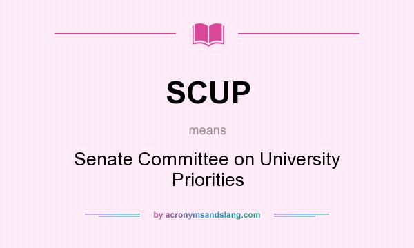 What does SCUP mean? It stands for Senate Committee on University Priorities