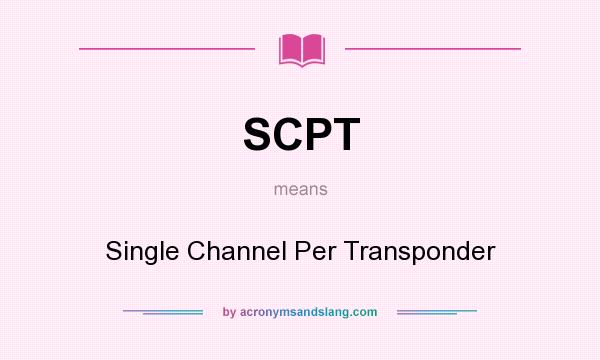 What does SCPT mean? It stands for Single Channel Per Transponder