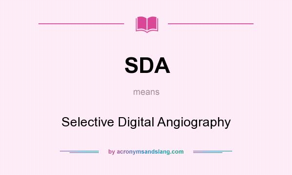 What does SDA mean? It stands for Selective Digital Angiography