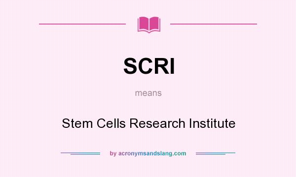 What does SCRI mean? It stands for Stem Cells Research Institute
