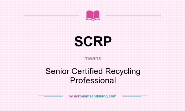 What does SCRP mean? It stands for Senior Certified Recycling Professional