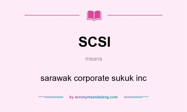 What does SCSI mean? It stands for sarawak corporate sukuk inc