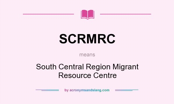 What does SCRMRC mean? It stands for South Central Region Migrant Resource Centre