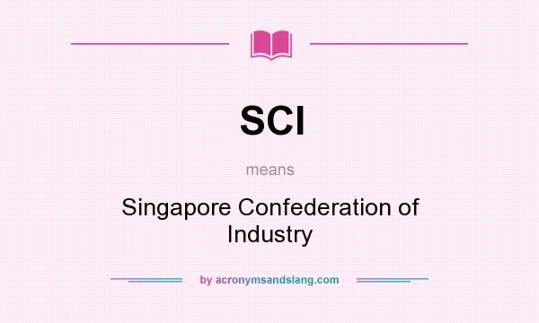 What does SCI mean? It stands for Singapore Confederation of Industry