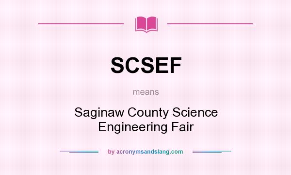 What does SCSEF mean? It stands for Saginaw County Science Engineering Fair