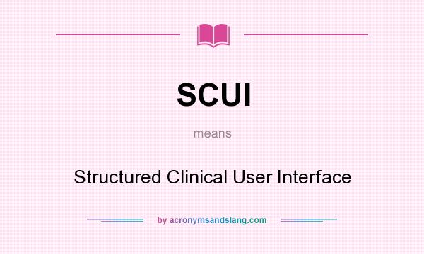 What does SCUI mean? It stands for Structured Clinical User Interface