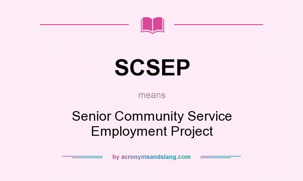 What does SCSEP mean? It stands for Senior Community Service Employment Project
