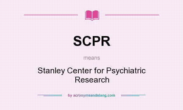 What does SCPR mean? It stands for Stanley Center for Psychiatric Research