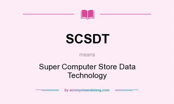 What does SCSDT mean? It stands for Super Computer Store Data Technology