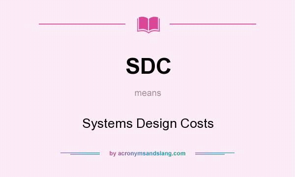 What does SDC mean? It stands for Systems Design Costs