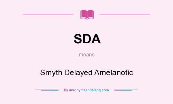 What does SDA mean? It stands for Smyth Delayed Amelanotic