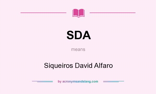 What does SDA mean? It stands for Siqueiros David Alfaro