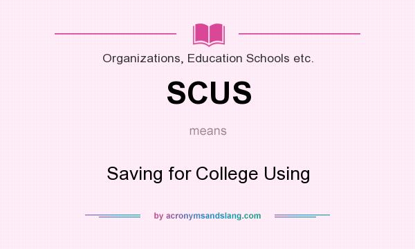 What does SCUS mean? It stands for Saving for College Using