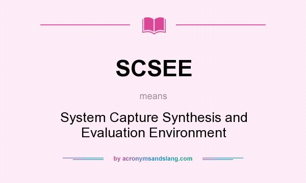What does SCSEE mean? It stands for System Capture Synthesis and Evaluation Environment
