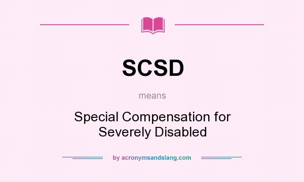 What does SCSD mean? It stands for Special Compensation for Severely Disabled