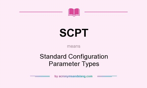 What does SCPT mean? It stands for Standard Configuration Parameter Types