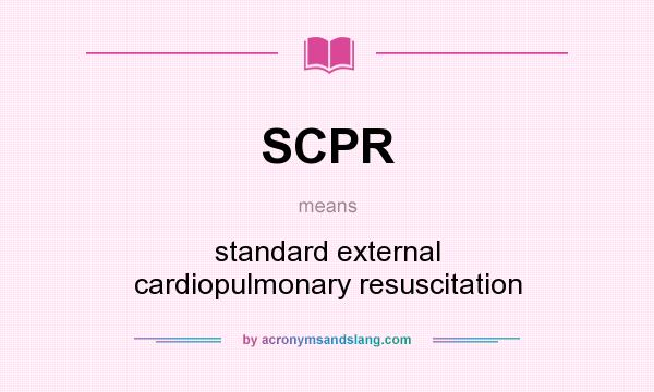 What does SCPR mean? It stands for standard external cardiopulmonary resuscitation