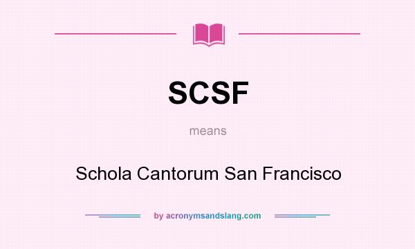 What does SCSF mean? It stands for Schola Cantorum San Francisco
