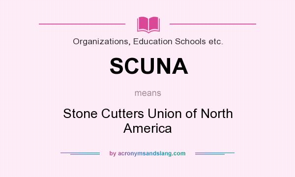 What does SCUNA mean? It stands for Stone Cutters Union of North America