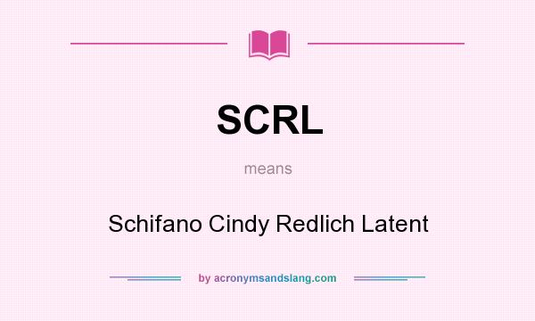 What does SCRL mean? It stands for Schifano Cindy Redlich Latent