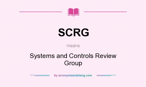 What does SCRG mean? It stands for Systems and Controls Review Group