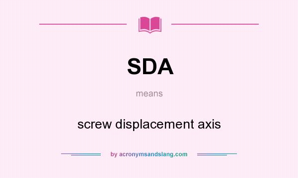 What does SDA mean? It stands for screw displacement axis