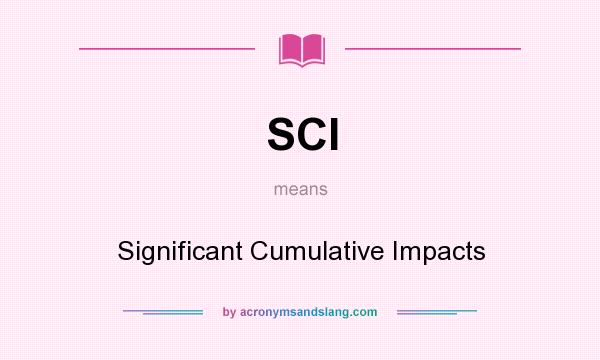 What does SCI mean? It stands for Significant Cumulative Impacts