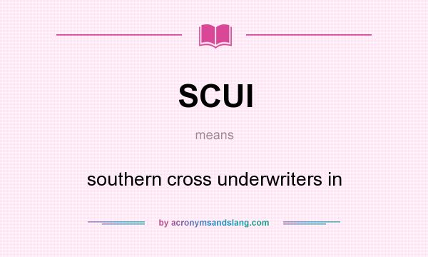 What does SCUI mean? It stands for southern cross underwriters in