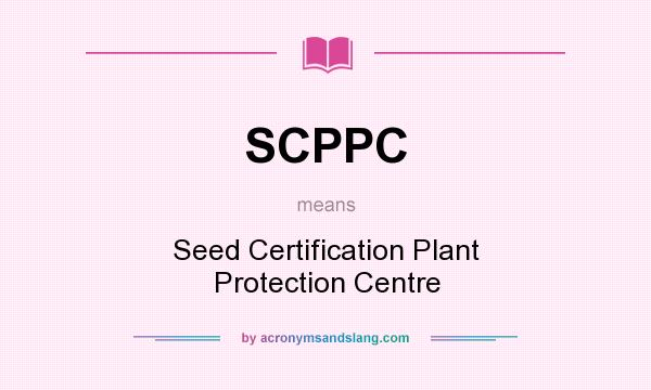 What does SCPPC mean? It stands for Seed Certification Plant Protection Centre