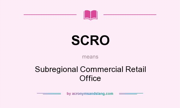 What does SCRO mean? It stands for Subregional Commercial Retail Office