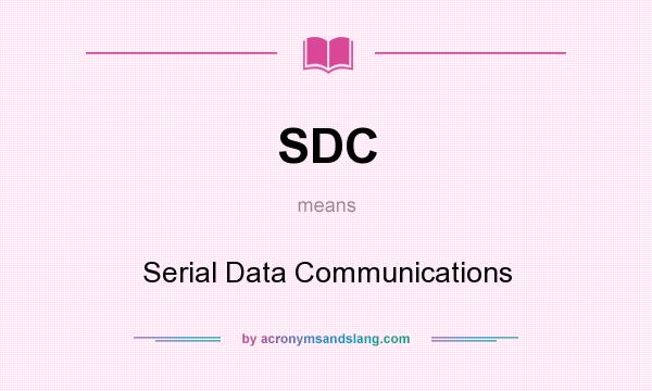 What does SDC mean? It stands for Serial Data Communications