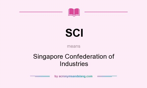 What does SCI mean? It stands for Singapore Confederation of Industries