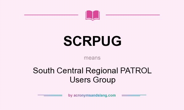 What does SCRPUG mean? It stands for South Central Regional PATROL Users Group
