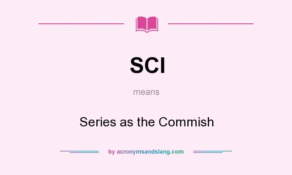 What does SCI mean? It stands for Series as the Commish