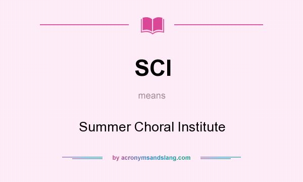 What does SCI mean? It stands for Summer Choral Institute