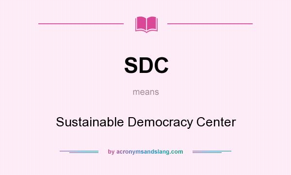 What does SDC mean? It stands for Sustainable Democracy Center
