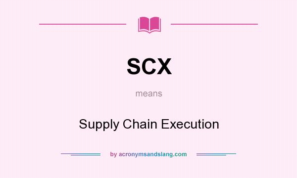 What does SCX mean? It stands for Supply Chain Execution